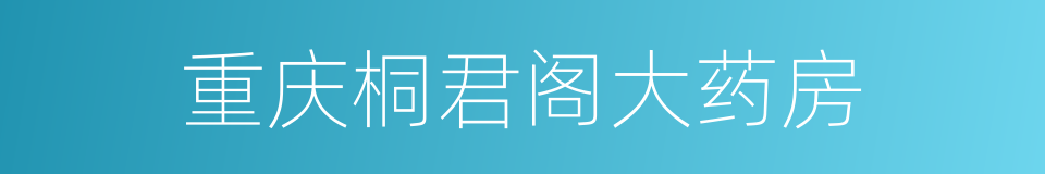 重庆桐君阁大药房的同义词