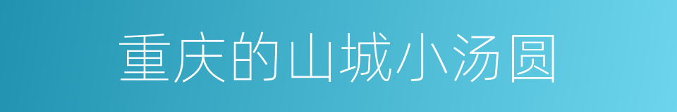 重庆的山城小汤圆的同义词