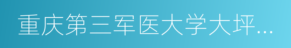 重庆第三军医大学大坪医院的同义词