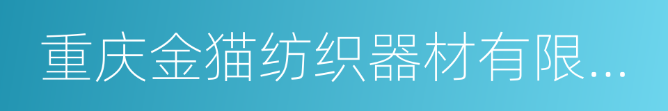 重庆金猫纺织器材有限公司的同义词