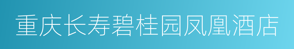 重庆长寿碧桂园凤凰酒店的同义词