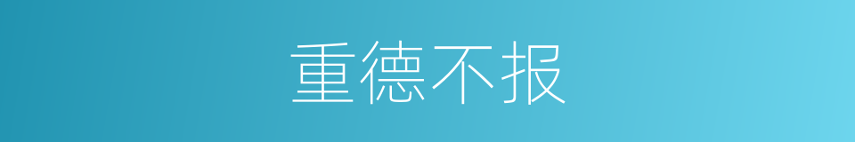 重德不报的意思