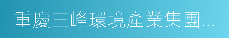 重慶三峰環境產業集團有限公司的同義詞