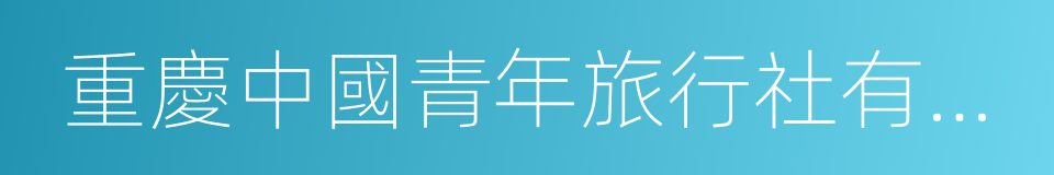 重慶中國青年旅行社有限公司的同義詞