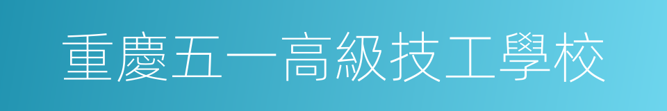 重慶五一高級技工學校的同義詞
