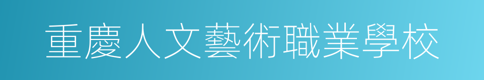 重慶人文藝術職業學校的同義詞