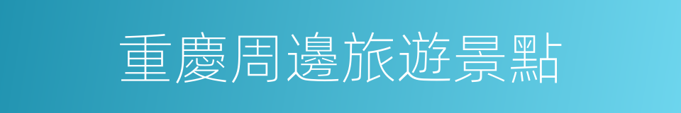 重慶周邊旅遊景點的同義詞