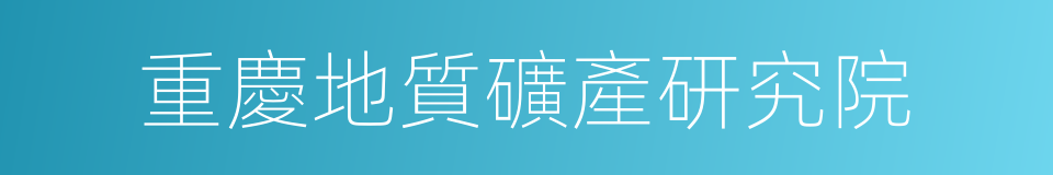 重慶地質礦產研究院的同義詞