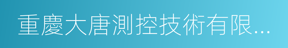 重慶大唐測控技術有限公司的意思