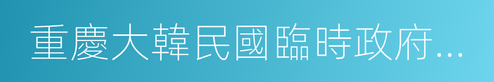 重慶大韓民國臨時政府舊址陳列館的同義詞