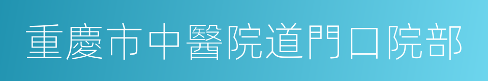 重慶市中醫院道門口院部的同義詞