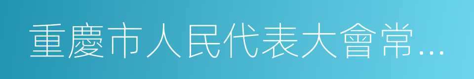 重慶市人民代表大會常務委員會的同義詞