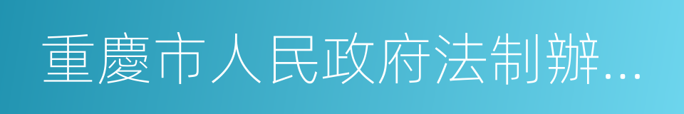 重慶市人民政府法制辦公室的同義詞