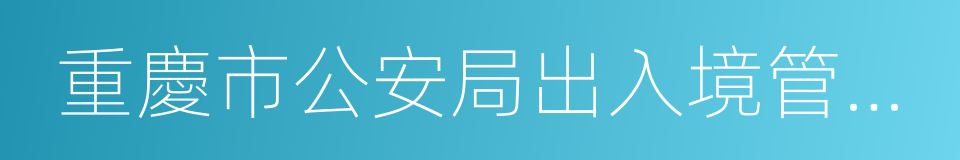 重慶市公安局出入境管理局的同義詞