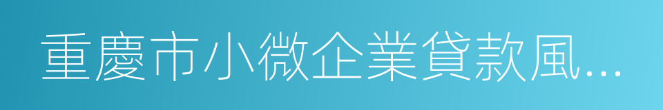 重慶市小微企業貸款風險補償暫行辦法的同義詞