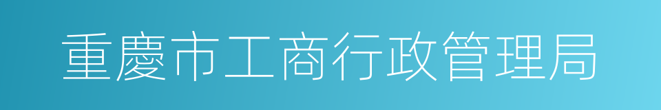 重慶市工商行政管理局的同義詞