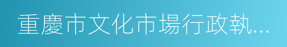 重慶市文化市場行政執法總隊的同義詞