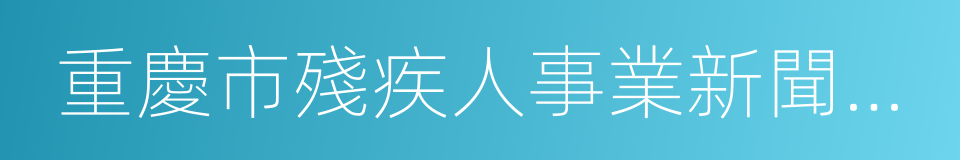 重慶市殘疾人事業新聞宣傳促進會的同義詞