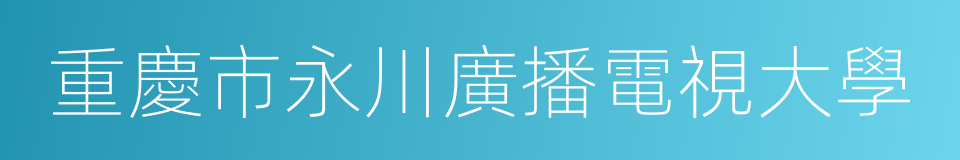 重慶市永川廣播電視大學的同義詞