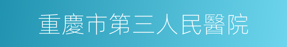 重慶市第三人民醫院的同義詞