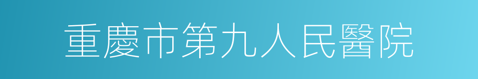 重慶市第九人民醫院的同義詞