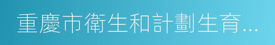 重慶市衛生和計劃生育委員會的同義詞