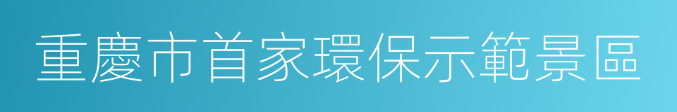 重慶市首家環保示範景區的同義詞