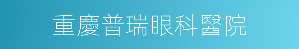 重慶普瑞眼科醫院的同義詞