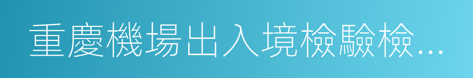 重慶機場出入境檢驗檢疫局的同義詞