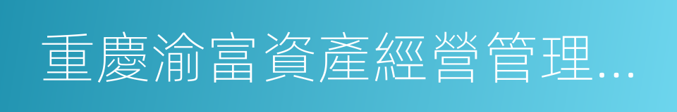 重慶渝富資產經營管理集團有限公司的同義詞