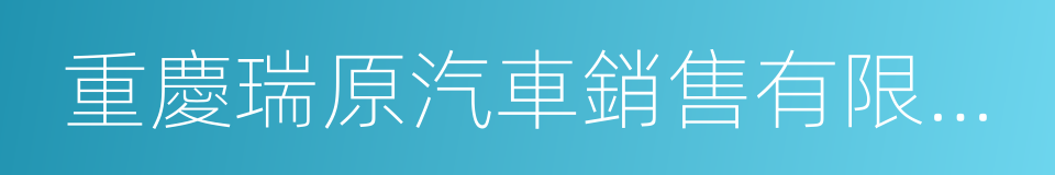 重慶瑞原汽車銷售有限公司的同義詞