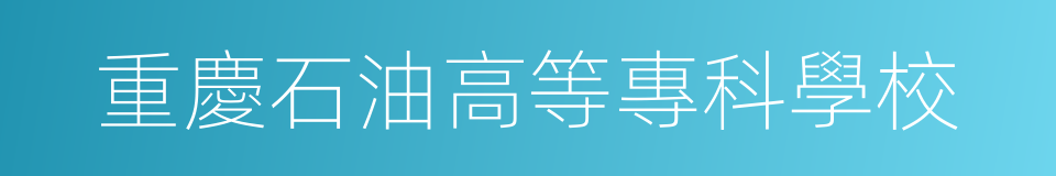重慶石油高等專科學校的同義詞