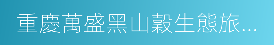 重慶萬盛黑山穀生態旅遊區的同義詞