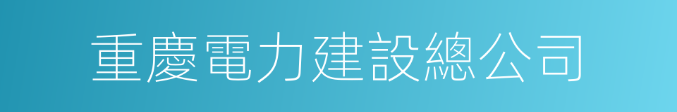 重慶電力建設總公司的同義詞