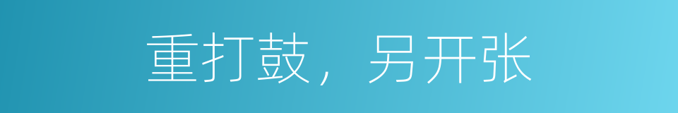 重打鼓，另开张的意思