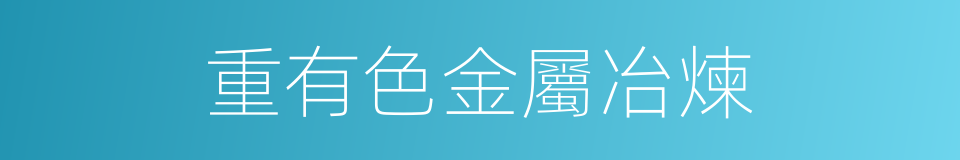 重有色金屬冶煉的同義詞