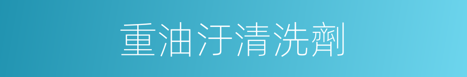 重油汙清洗劑的同義詞