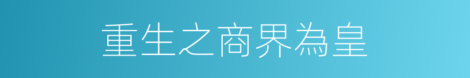 重生之商界為皇的同義詞