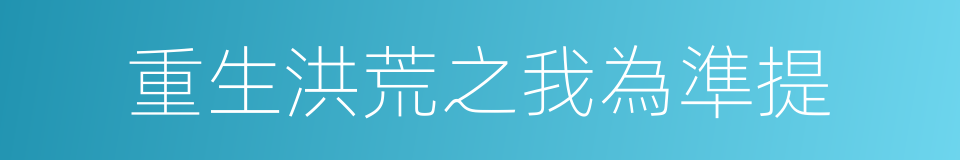 重生洪荒之我為準提的同義詞