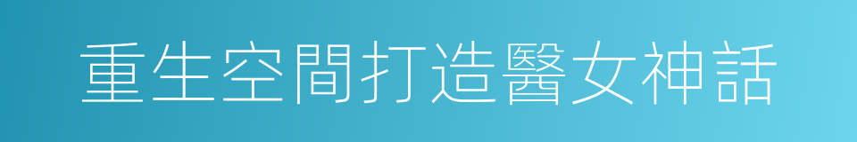 重生空間打造醫女神話的同義詞