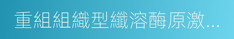 重組組織型纖溶酶原激活劑的同義詞