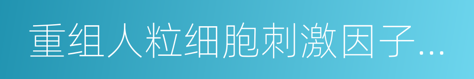 重组人粒细胞刺激因子注射液的同义词