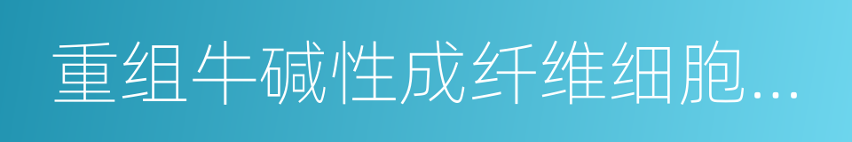 重组牛碱性成纤维细胞生长因子的同义词