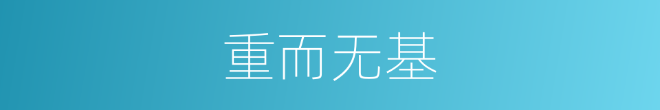 重而无基的意思