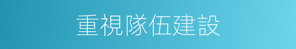 重視隊伍建設的同義詞
