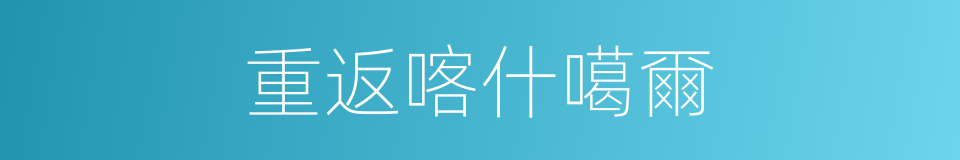 重返喀什噶爾的同義詞