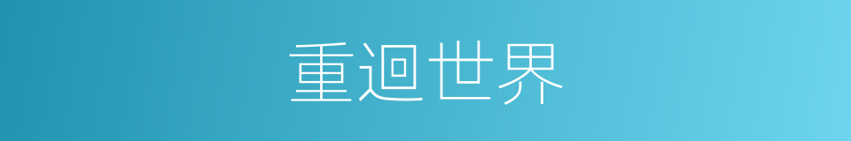 重迴世界的同義詞