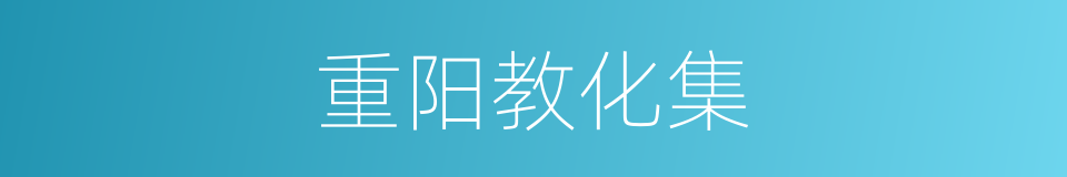 重阳教化集的同义词