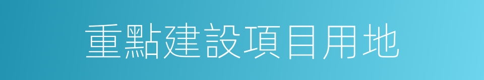重點建設項目用地的同義詞