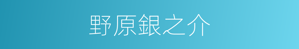 野原銀之介的同義詞